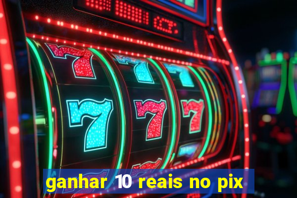 ganhar 10 reais no pix